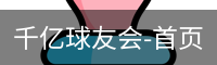 千亿球友会-首页